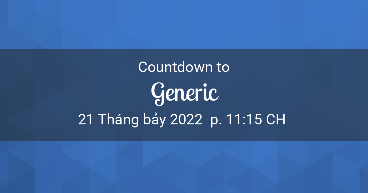 Countdown Timer – Countdown to 21 Tháng bảy 2022  p. 11:15 CH in UTC