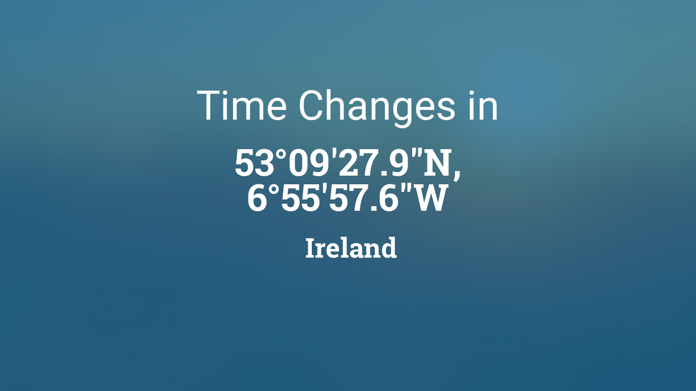 Daylight Saving Time Changes 2024 in 53°09'27.9"N, 6°55'57.6"W, Ireland