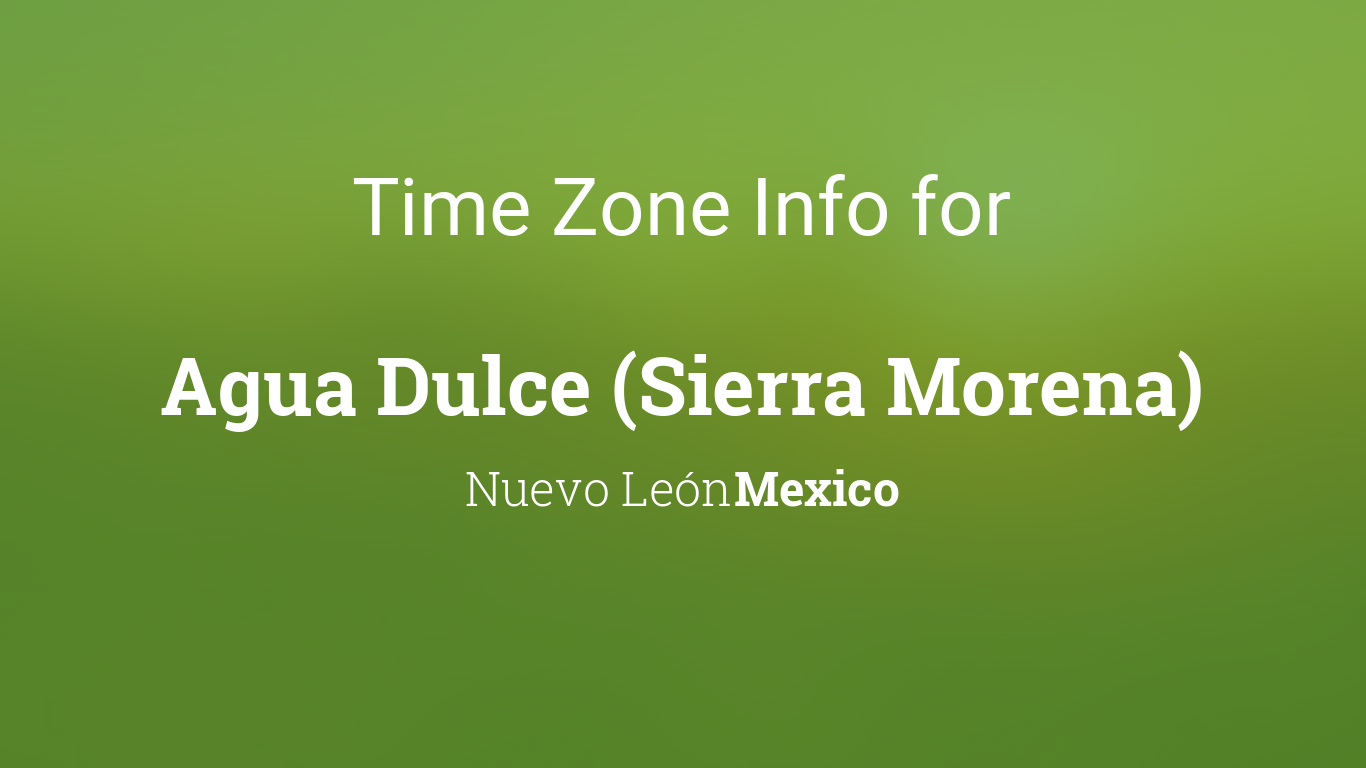 Time Zone & Clock Changes in Agua Dulce (Sierra Morena), Nuevo León, Mexico