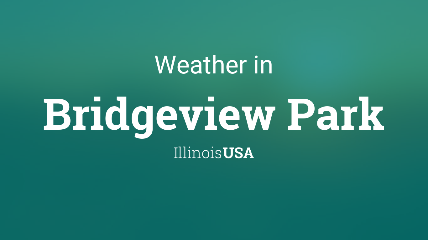Weather for Bridgeview Park, Illinois, USA