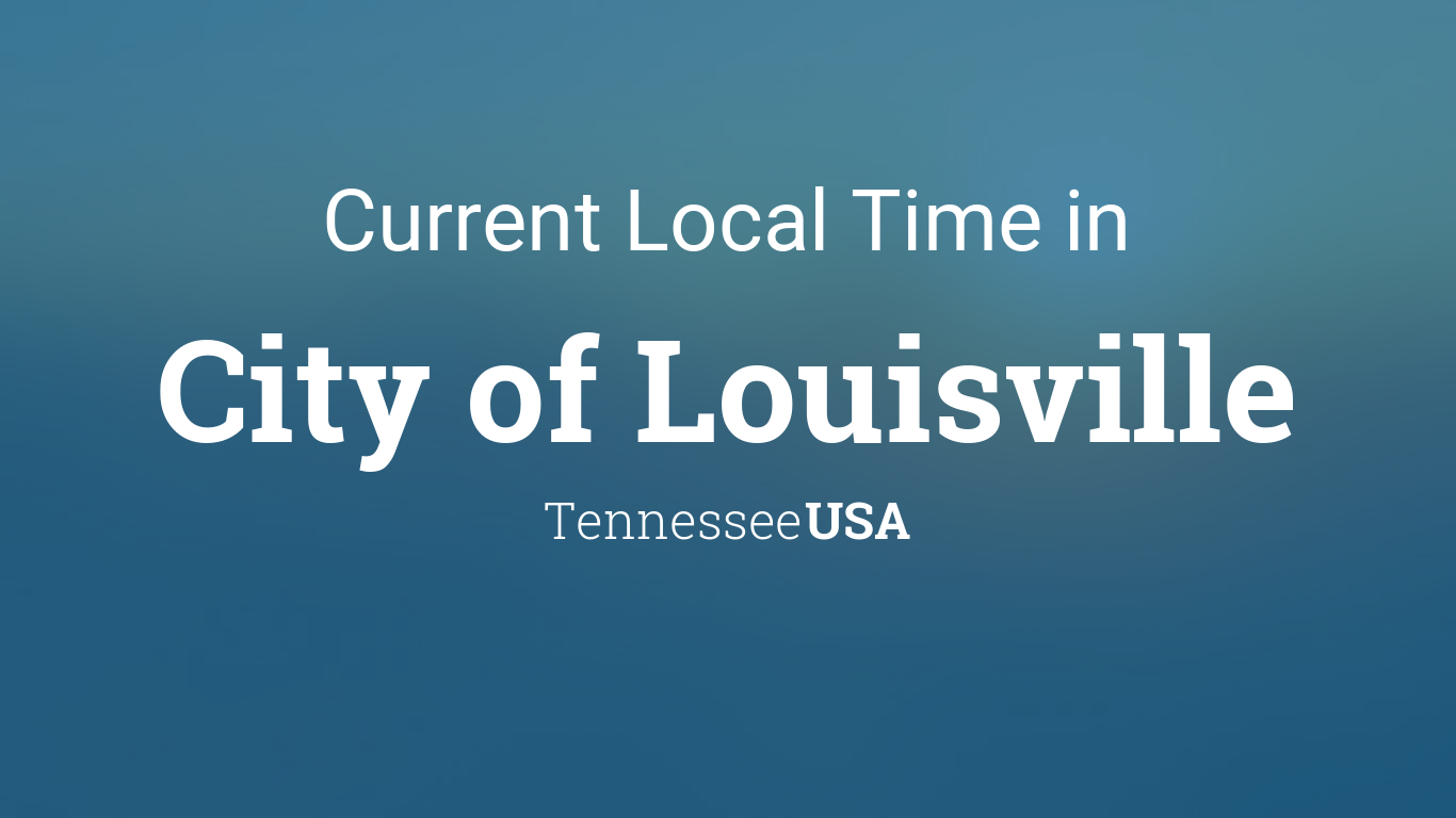 Current Local Time in City of Louisville, Tennessee, USA