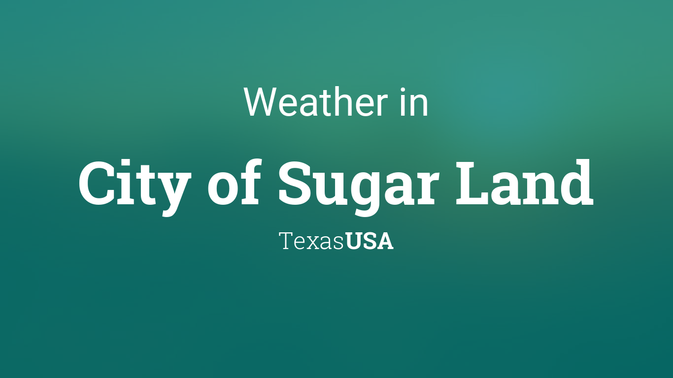 Weather for City of Sugar Land, Texas, USA