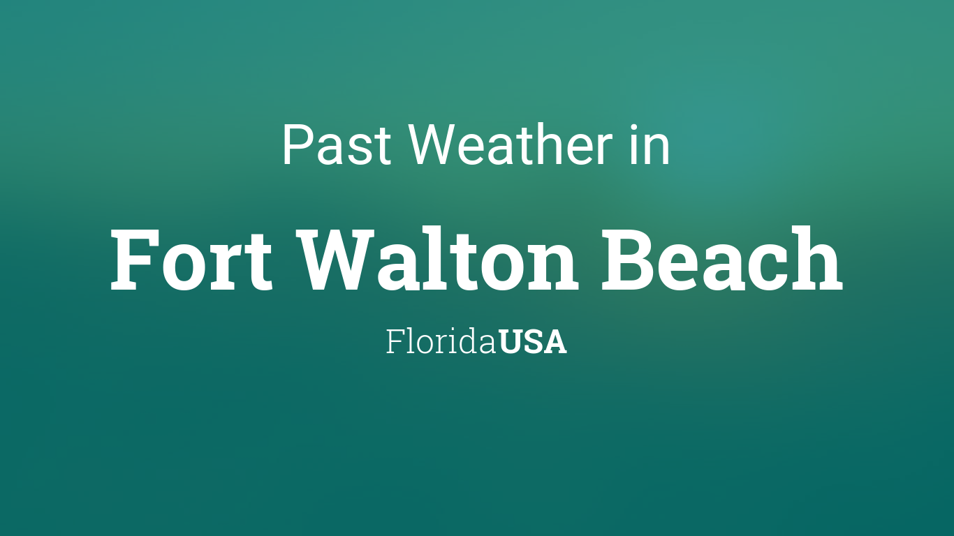 Past Weather in Fort Walton Beach, Florida, USA — Yesterday or Further Back