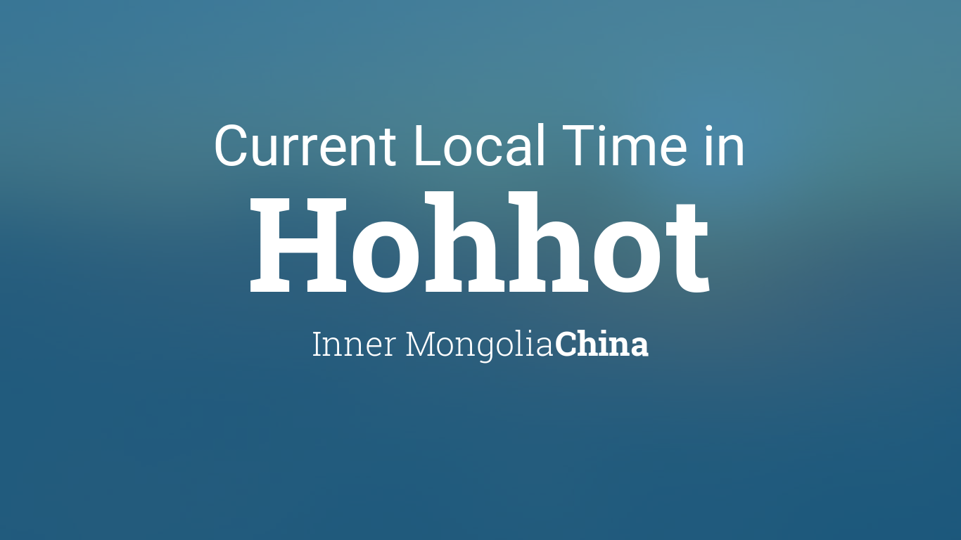 Current Local Time in Hohhot, Inner Mongolia, China