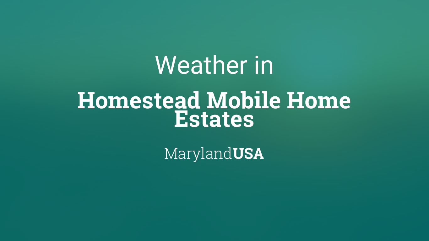 weather-for-homestead-mobile-home-estates-maryland-usa