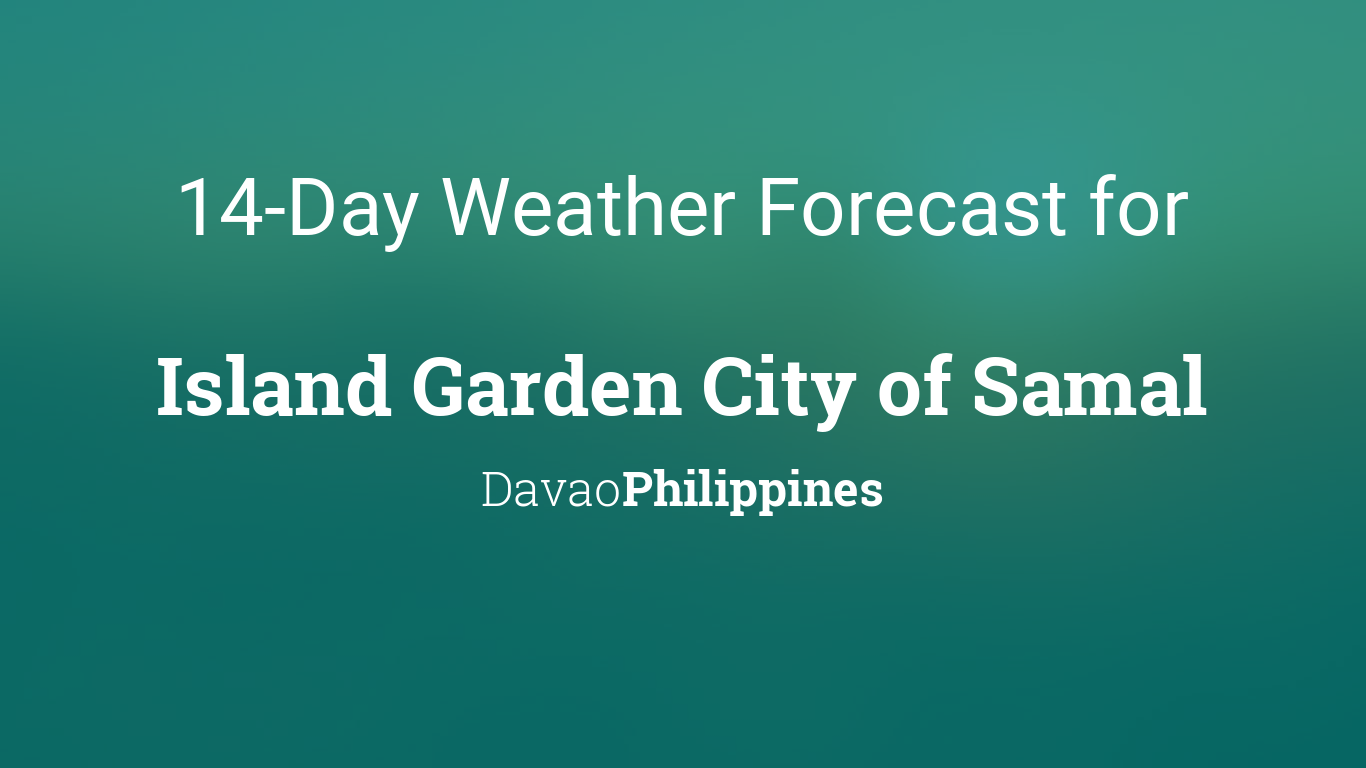 Island Garden City Of Samal Philippines 14 Day Weather Forecast
