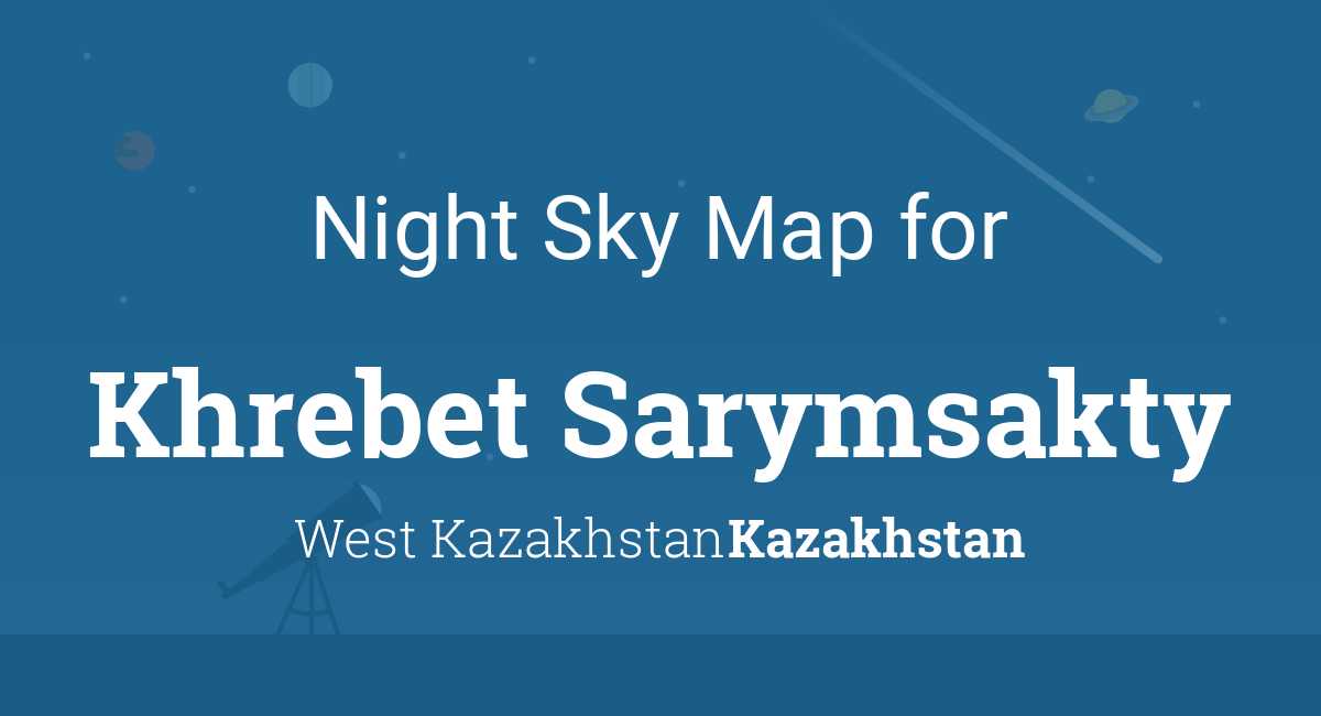 Night Sky Map & Planets Visible Tonight in Khrebet Sarymsakty