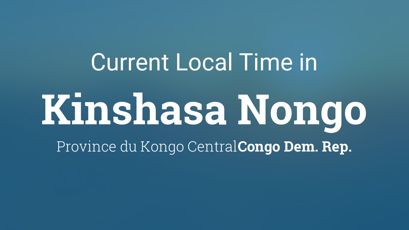 Current Local Time in Kinshasa Nongo, Congo Dem. Rep.