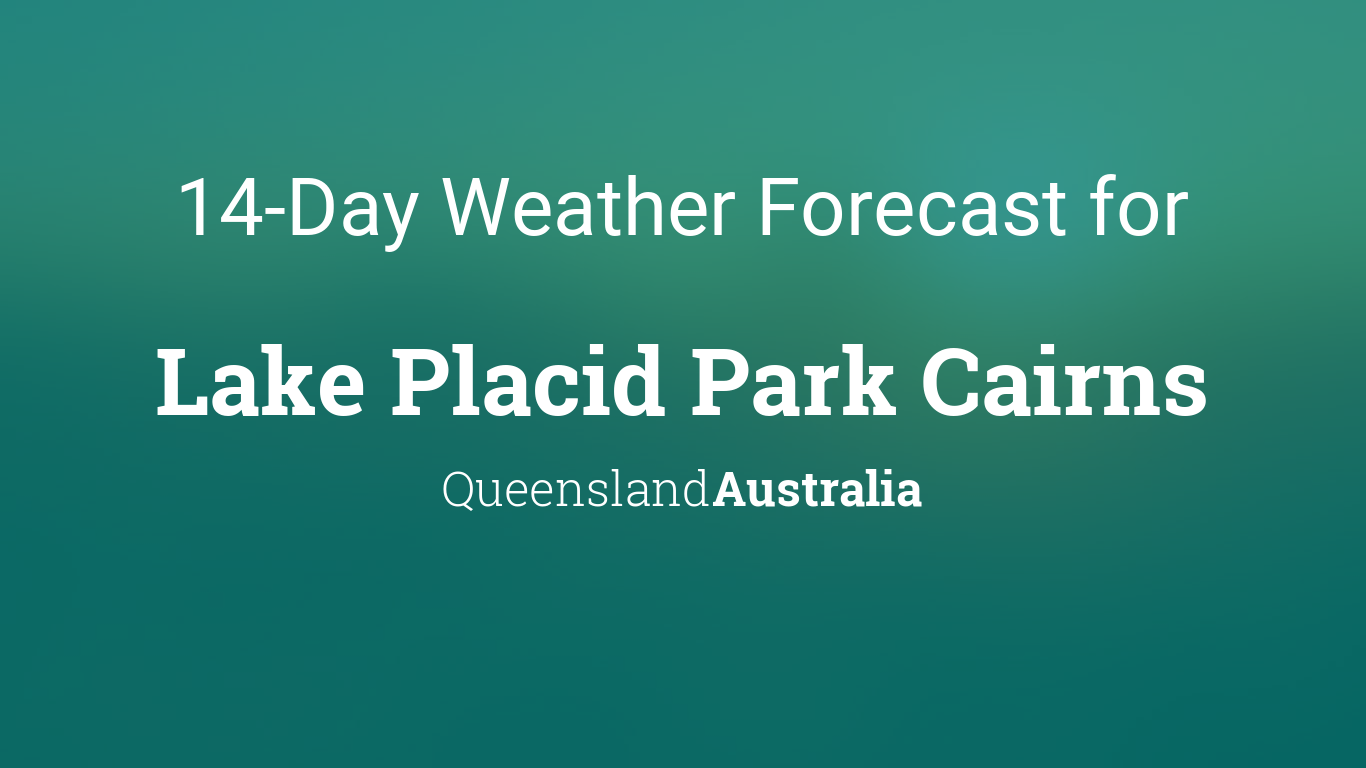 Lake Placid Park Cairns Queensland Australia 14 Day Weather Forecast