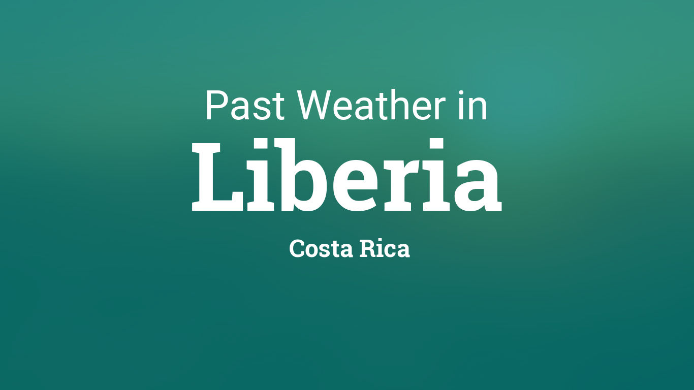 Past Weather In Liberia Costa Rica Yesterday Or Further Back