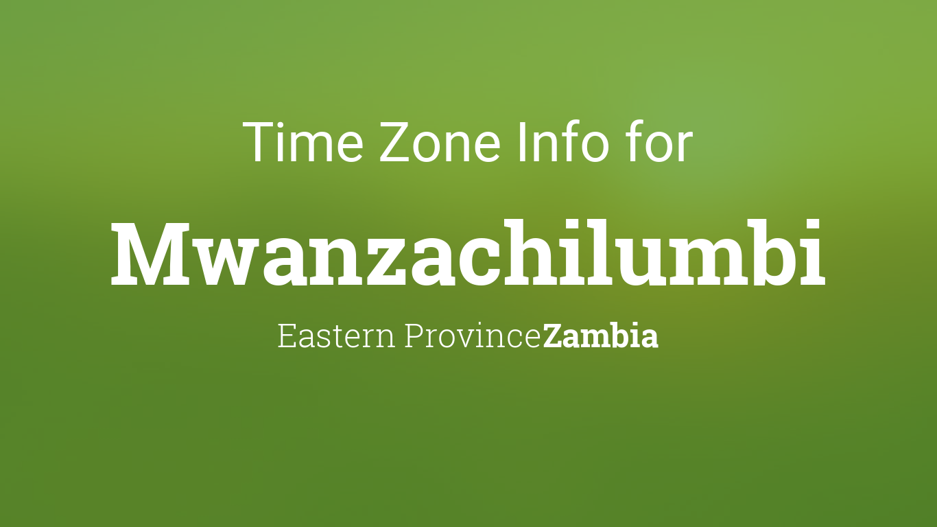 Time Zone & Clock Changes in Mwanzachilumbi, Zambia