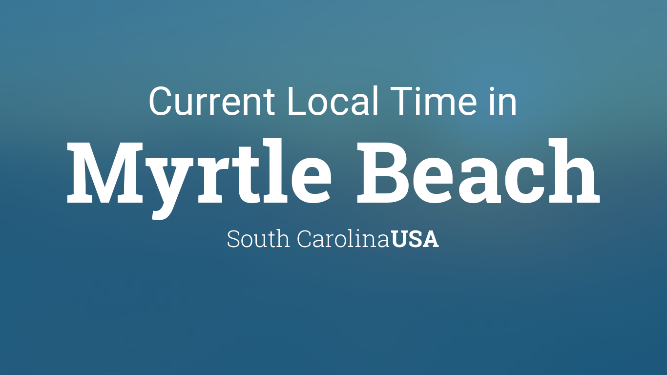 Current Local Time In Myrtle Beach South Carolina Usa