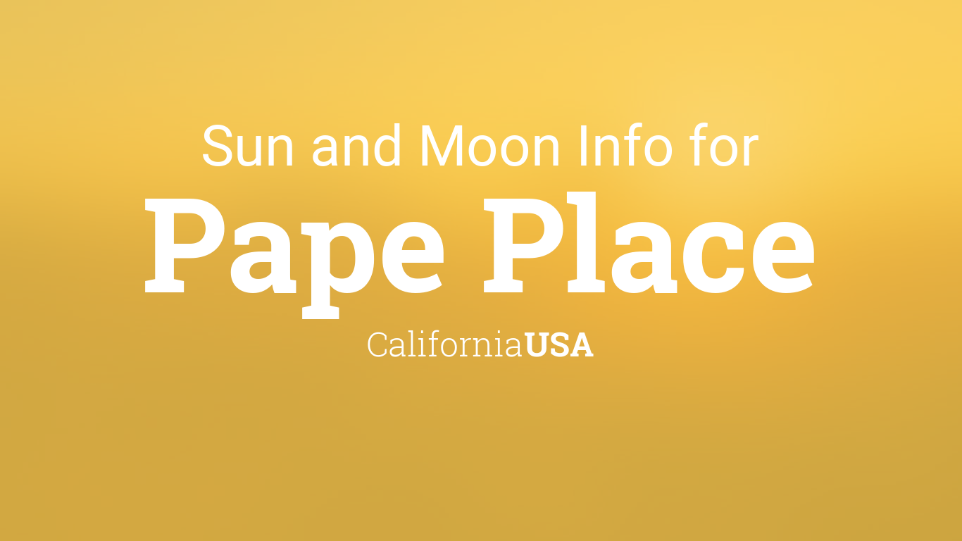 Sun & moon times today, Pape Place, California, USA