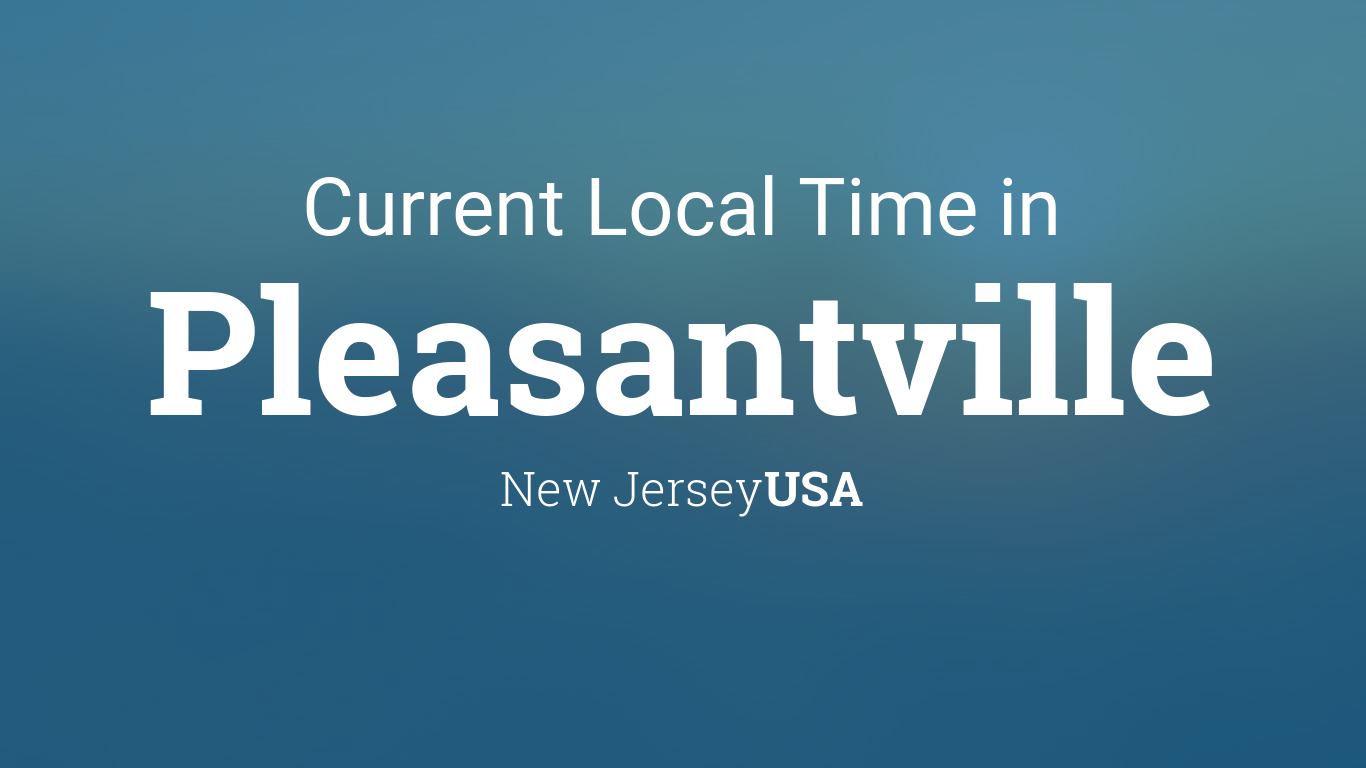 Current Local Time in Pleasantville, New Jersey, USA