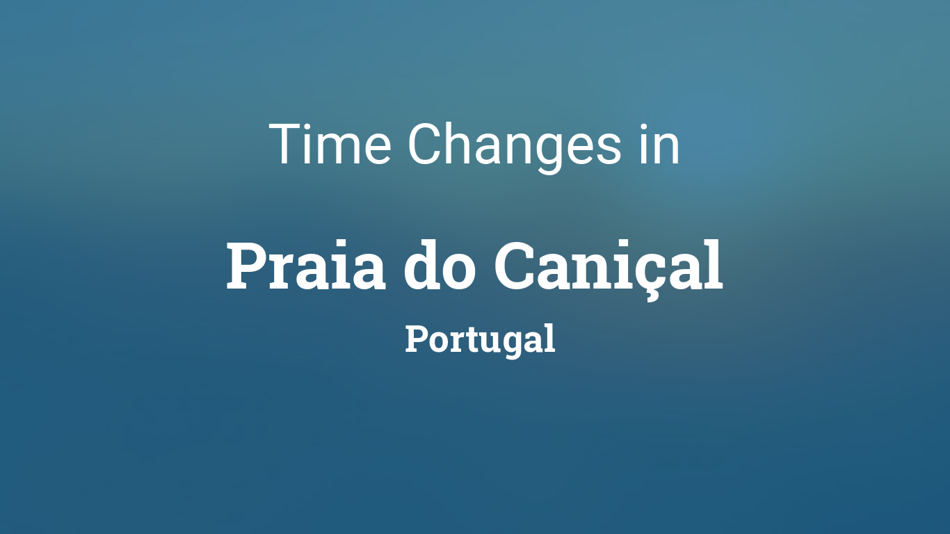 Daylight Saving Time Changes 2024 in Praia do Caniçal, Portugal