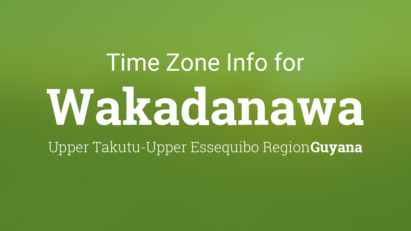 Time Zone & Clock Changes in Wakadanawa, Guyana