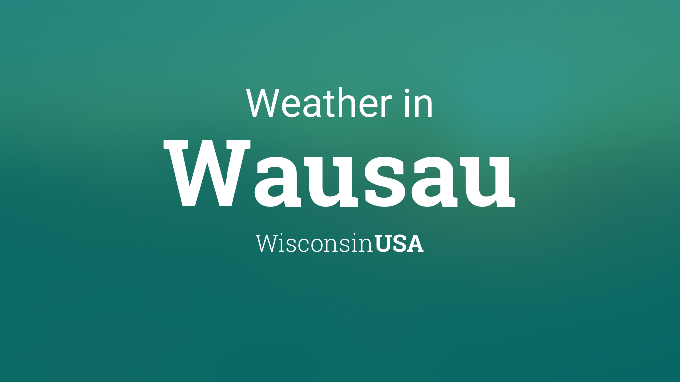 Weather for Wausau, Wisconsin, USA