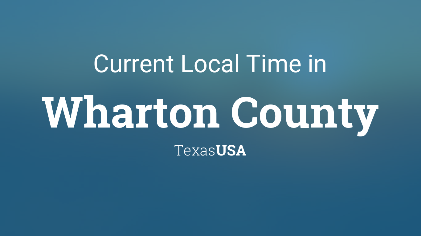 Current Local Time in Wharton County, Texas, USA