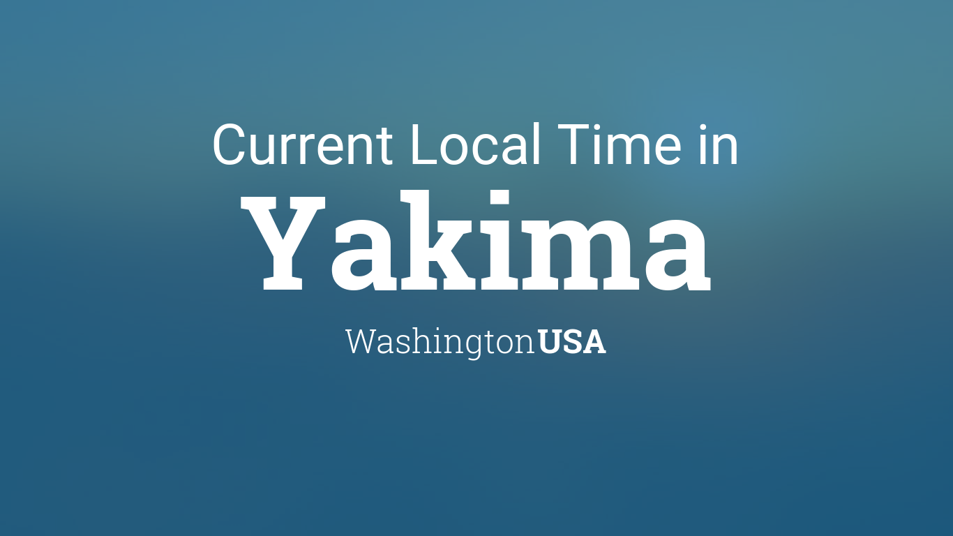 Current Time Yakima, Washington, USA