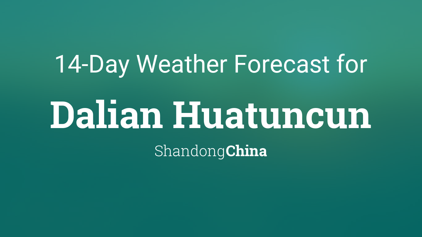 Dalian Huatuncun, Shandong, China 14 day weather forecast