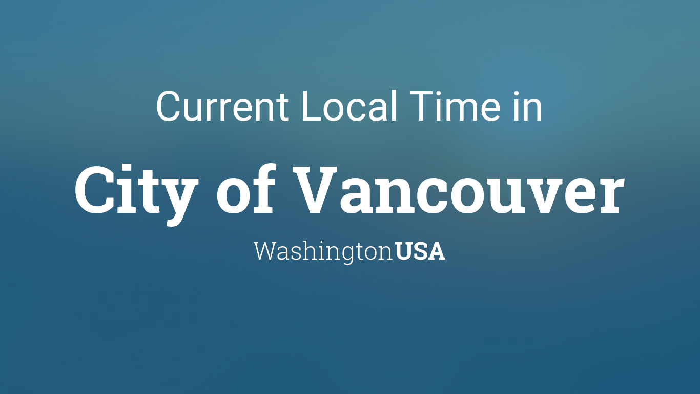 Current Local Time in City of Vancouver, Washington, USA