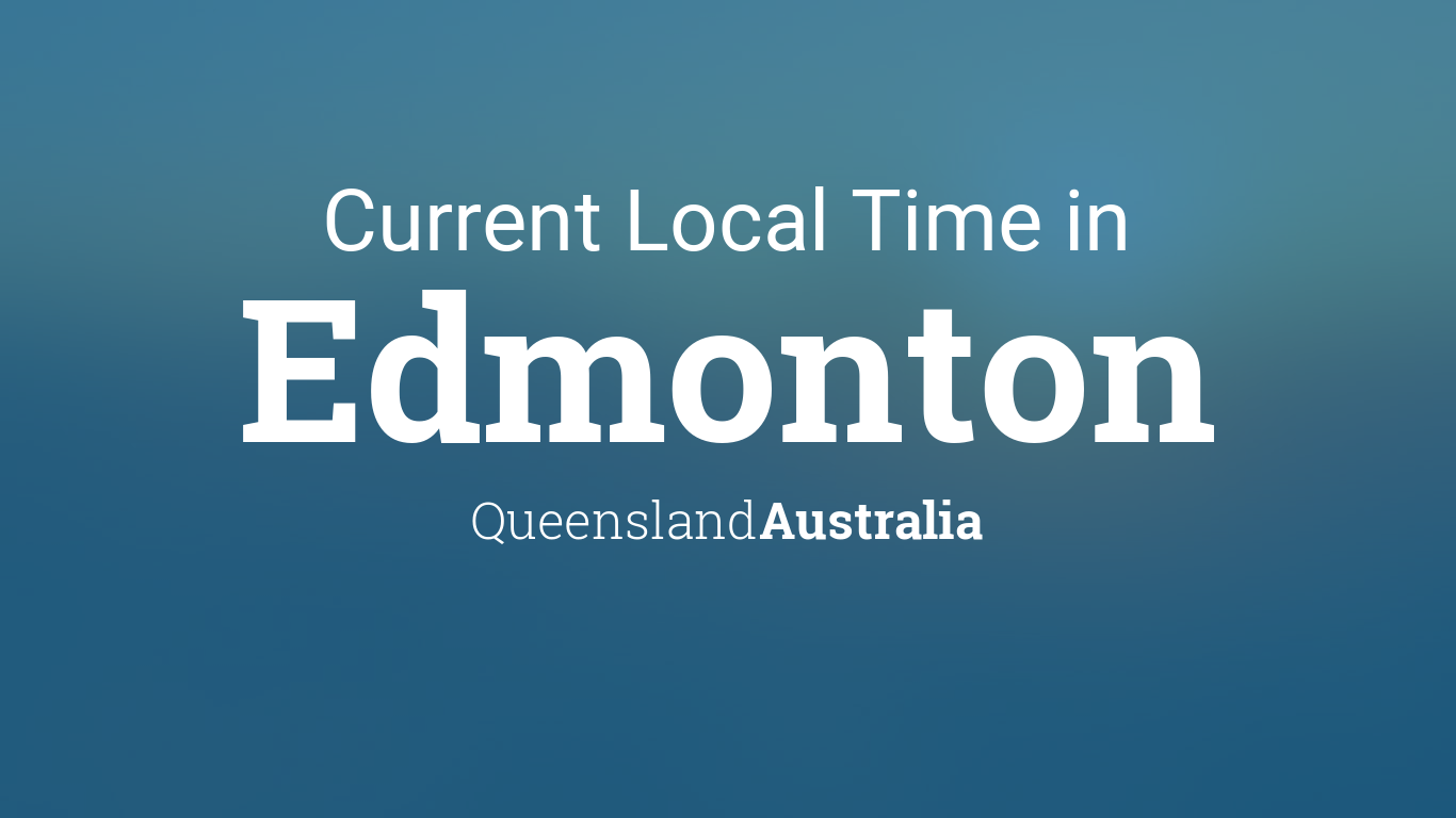 Current Local Time In Edmonton Queensland Australia