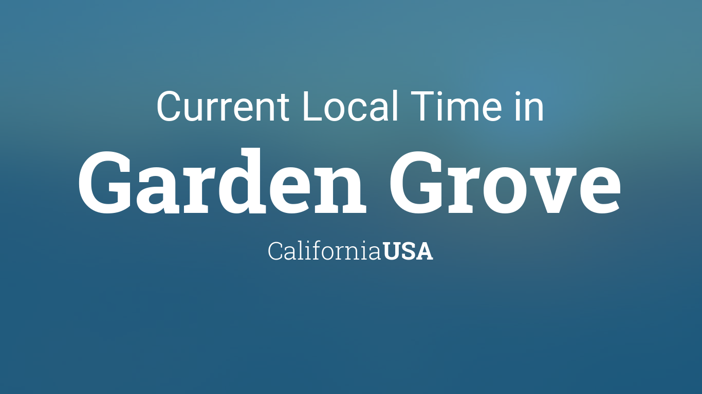 Current Local Time In Garden Grove California Usa