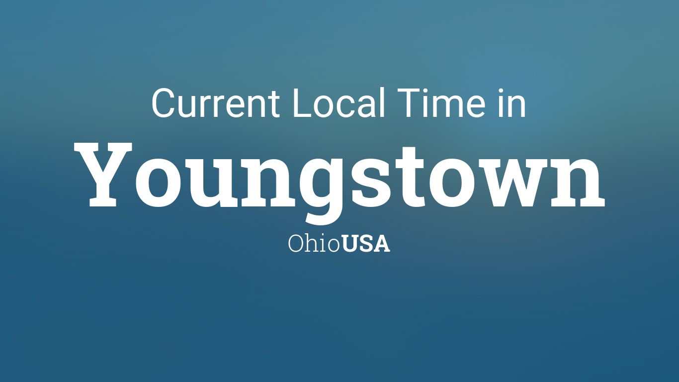 Current Local Time In Youngstown Ohio Usa