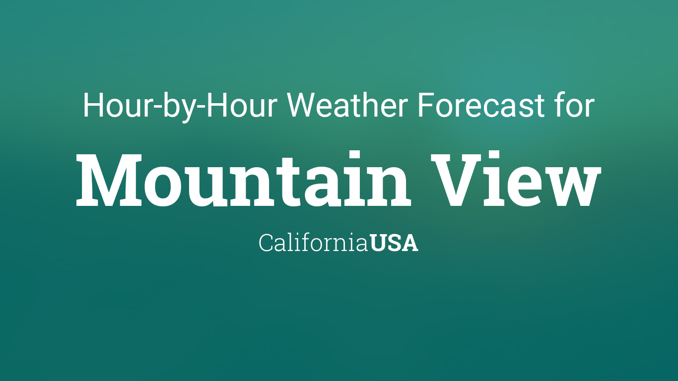 Hourly forecast for Mountain View, California, USA