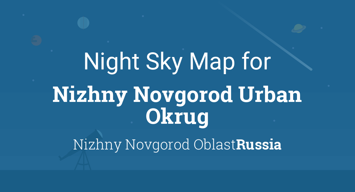 Night Sky Map & Planets Visible Tonight in Nizhny Novgorod Urban Okrug