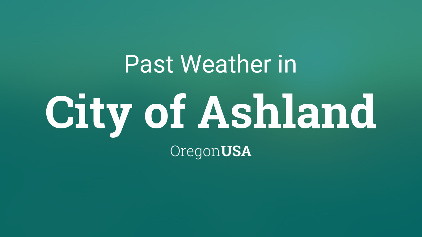 Past Weather in City of Ashland, Oregon, USA — Yesterday or Further Back