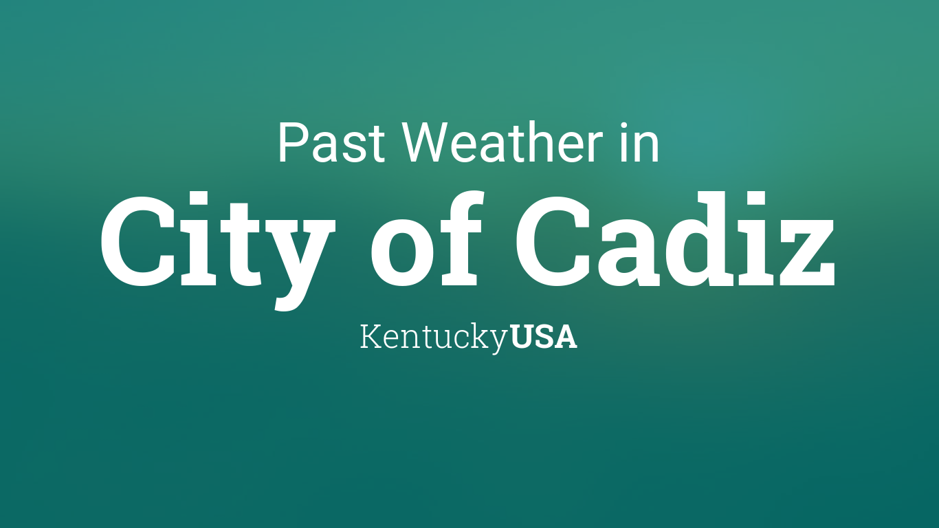 Past Weather in City of Cadiz, Kentucky, USA — Yesterday or Further Back
