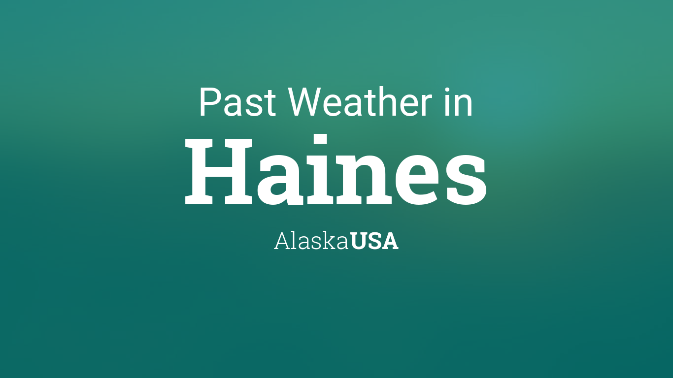 Past Weather in Haines, Alaska, USA — Yesterday or Further Back