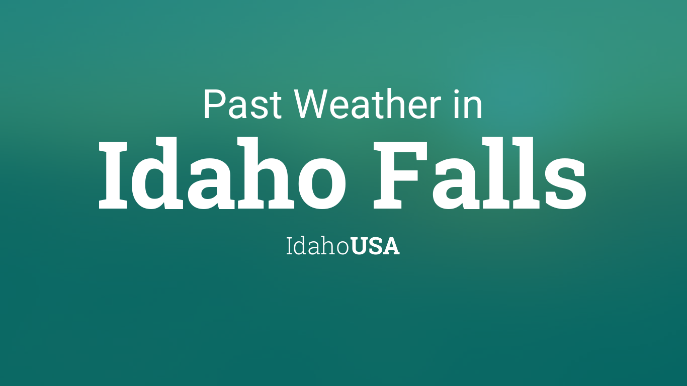 Past Weather in Idaho Falls, Idaho, USA — Yesterday or Further Back