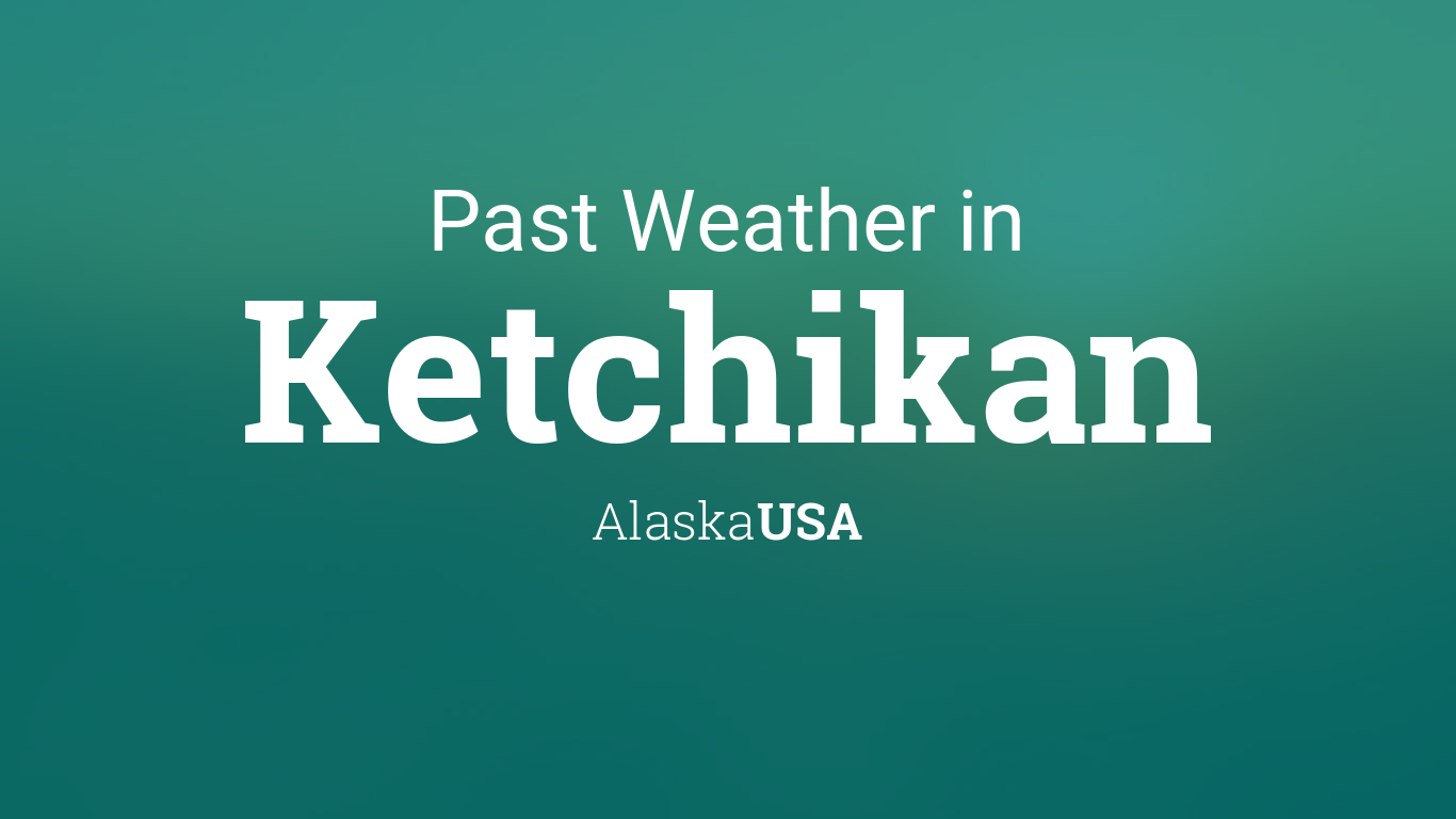 Past Weather in Ketchikan, Alaska, USA — Yesterday or Further Back
