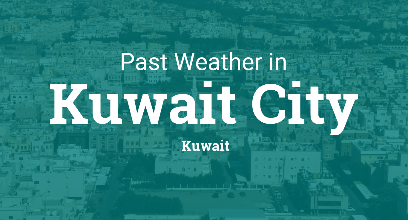 Past Weather In Kuwait City Kuwait Yesterday Or Further Back