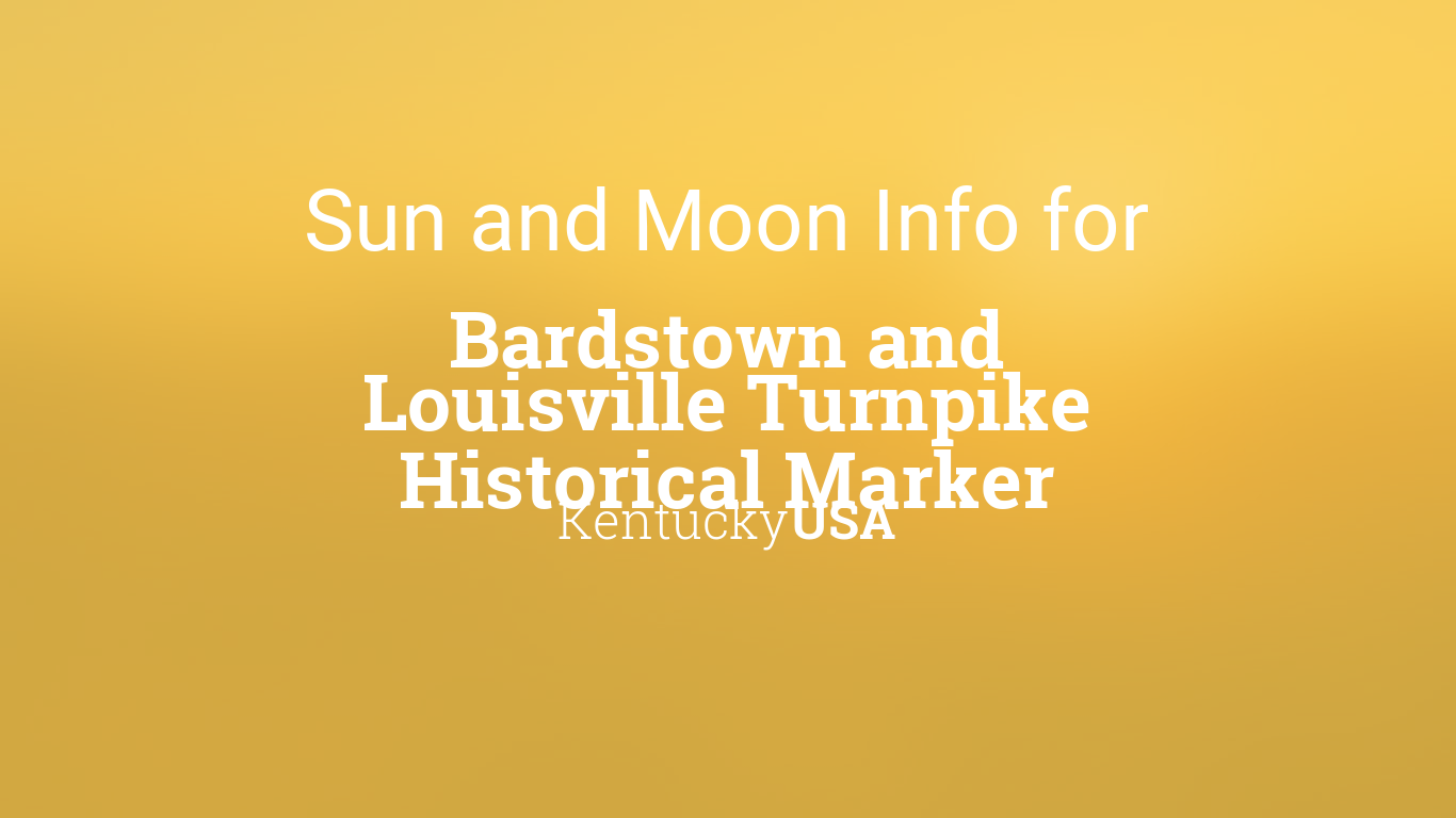 Sun & moon times today, Bardstown and Louisville Turnpike Historical ...