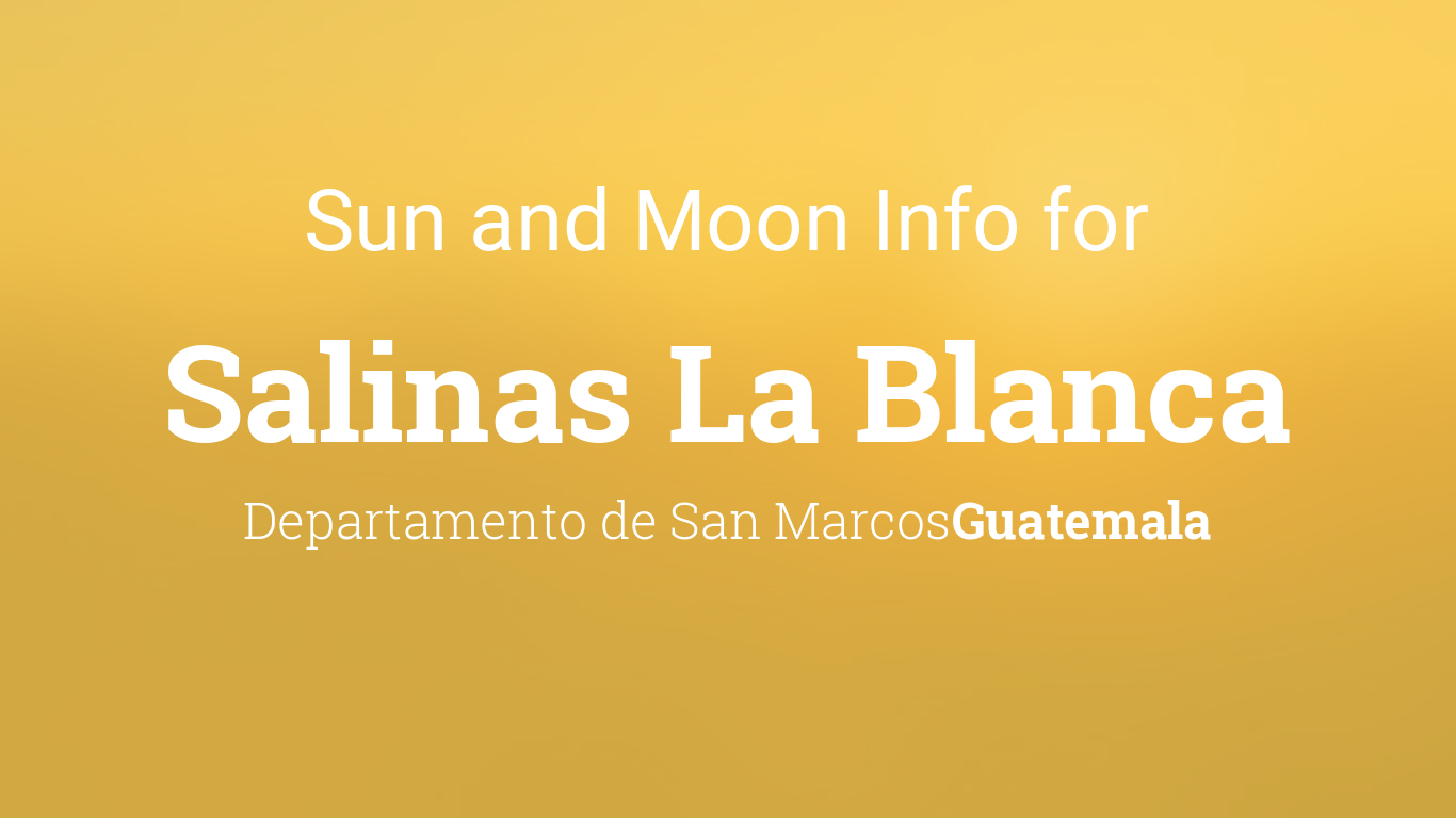 Sun & moon times today, Salinas La Blanca, Departamento de San Marcos ...