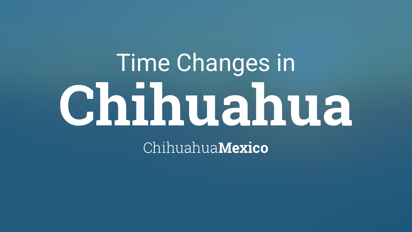 does chihuahua change time? 2