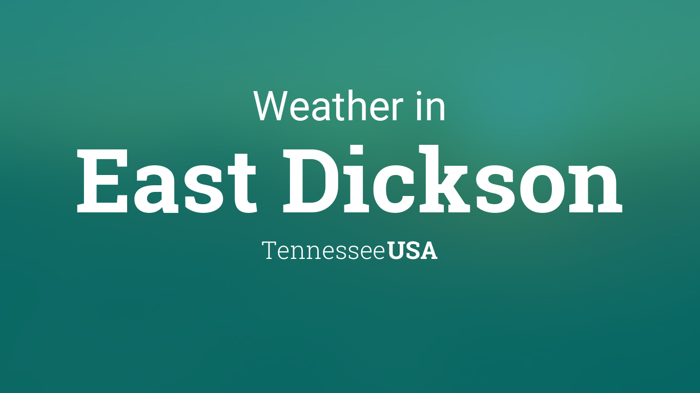 Weather for East Dickson, Tennessee, USA