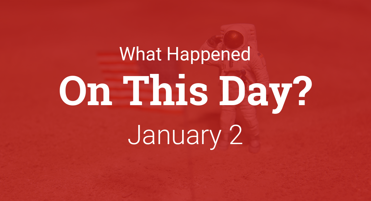 What happened on this day – January 2nd in history
